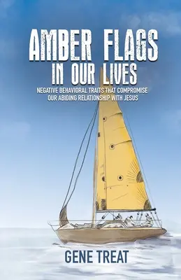 AMBER FLAGS IN OUR LIVES - Traits de comportement négatifs qui compromettent notre relation durable avec Jésus - AMBER FLAGS IN OUR LIVES - Negative Behavioral Traits that Compromise Our Abiding Relationship with Jesus