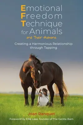 Technique de libération émotionnelle pour les animaux et leurs humains : Créer une relation harmonieuse grâce aux tapotements - Emotional Freedom Technique for Animals and Their Humans: Creating a Harmonious Relationship Through Tapping