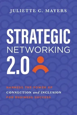 Le réseautage stratégique 2.0 : Exploiter le pouvoir de la connexion et de l'inclusion pour réussir en affaires - Strategic Networking 2.0: Harness the Power of Connection and Inclusion for Business Success