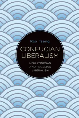 Le libéralisme confucéen : Mou Zongsan et le libéralisme hégélien - Confucian Liberalism: Mou Zongsan and Hegelian Liberalism