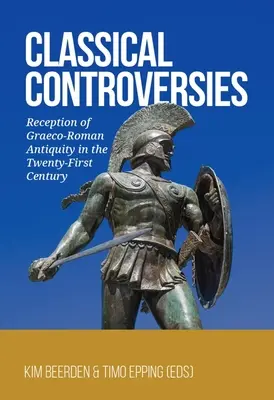 Controverses classiques : Réception de l'Antiquité gréco-romaine au XXIe siècle - Classical Controversies: Reception of Graeco-Roman Antiquity in the Twenty-First Century