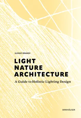 Lumière, nature, architecture : Un guide pour la conception holistique de l'éclairage - Light, Nature, Architecture: A Guide to Holistic Lighting Design