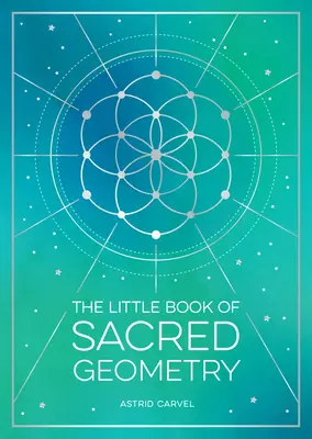 Le Petit Livre de la Géométrie Sacrée : Comment exploiter le pouvoir des motifs, signes et symboles cosmiques - The Little Book of Sacred Geometry: How to Harness the Power of Cosmic Patterns, Signs and Symbols