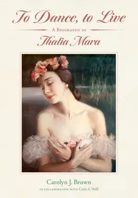 Danser, vivre : Une biographie de Thalia Mara - To Dance, to Live: A Biography of Thalia Mara