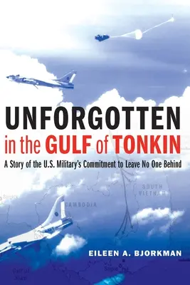 Unforgotten in the Gulf of Tonkin : A Story of the U.S. Military's Commitment to Leave No One Behind (En oubliant le golfe du Tonkin : l'histoire de l'engagement de l'armée américaine à ne laisser personne de côté) - Unforgotten in the Gulf of Tonkin: A Story of the U.S. Military's Commitment to Leave No One Behind