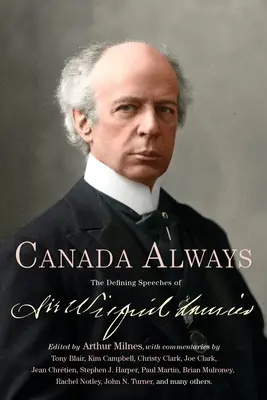 Le Canada toujours : Les discours marquants de Sir Wilfrid Laurier - Canada Always: The Defining Speeches of Sir Wilfrid Laurier