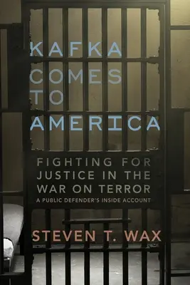 Kafka arrive en Amérique : Fighting for Justice in the War on Terror - A Public Defender's Inside Account (La lutte pour la justice dans la guerre contre le terrorisme - Le témoignage d'un défenseur public) - Kafka Comes to America: Fighting for Justice in the War on Terror - A Public Defender's Inside Account