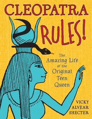 Cleopatra Rules ! La vie étonnante de la première reine des adolescentes - Cleopatra Rules!: The Amazing Life of the Original Teen Queen