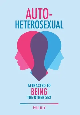 Auto-hétérosexuel : Attirés par l'autre sexe - Autoheterosexual: Attracted to Being the Other Sex