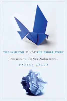 Le symptôme n'est pas toute l'histoire : La psychanalyse pour les non-psychanalystes - The Symptom Is Not the Whole Story: Psychoanalysis for Non-Psychoanalysts