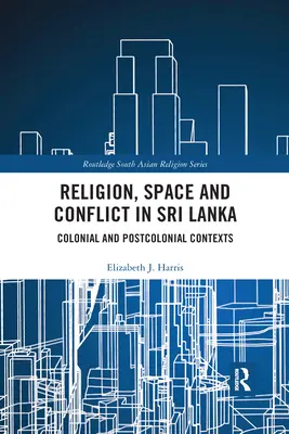 Religion, espace et conflit au Sri Lanka : Contextes coloniaux et postcoloniaux - Religion, Space and Conflict in Sri Lanka: Colonial and Postcolonial Contexts