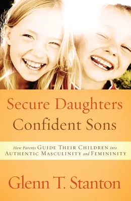 Des filles sûres, des fils confiants : comment les parents guident leurs enfants vers une masculinité et une féminité authentiques - Secure Daughters, Confident Sons: How Parents Guide Their Children Into Authentic Masculinity and Femininity