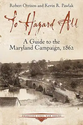 Au péril de sa vie : Guide de la campagne du Maryland, 1862 - To Hazard All: A Guide to the Maryland Campaign, 1862