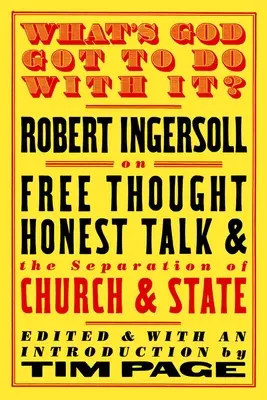 Le rôle de Dieu : Robert Ingersoll sur la libre pensée, l'honnêteté et la séparation de l'Église et de l'État - What's God Got to Do with It?: Robert Ingersoll on Free Thought, Honest Talk and the Separation of Church and State