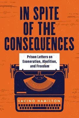 Malgré les conséquences : Lettres de prison sur l'exonération, l'abolition et la liberté - In Spite of the Consequences: Prison Letters on Exoneration, Abolition, and Freedom