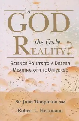 Dieu est-il la seule réalité ? La science indique une signification plus profonde de l'univers - Is God the Only Reality?: Science Points to a Deeper Meaning of Universe