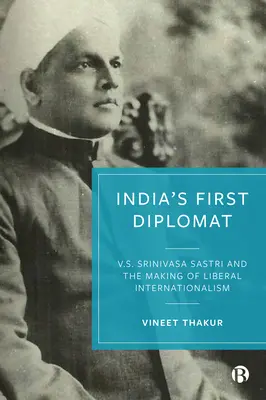 Le premier diplomate indien : V.S. Srinivasa Sastri et la naissance de l'internationalisme libéral - India's First Diplomat: V.S. Srinivasa Sastri and the Making of Liberal Internationalism