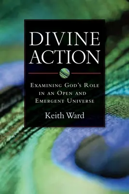 L'action divine : Examiner le rôle de Dieu dans un univers ouvert et émergent - Divine Action: Examining God's Role in an Open and Emergent Universe