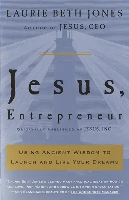 Jésus, Entrepreneur : Utiliser la sagesse ancienne pour lancer et vivre vos rêves - Jesus, Entrepreneur: Using Ancient Wisdom to Launch and Live Your Dreams