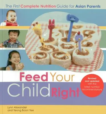 Nourrissez bien votre enfant : le premier guide nutritionnel complet pour les parents asiatiques - Feed Your Child Right: the First Complete Nutrition Guide for Asian Parents