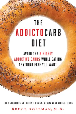 Régime Addictocarb - Évitez les 9 glucides les plus addictifs tout en mangeant tout ce que vous voulez. - Addictocarb Diet - Avoid the 9 Highly Addictive Carbs While Eating Anything Else You Want