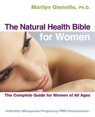 La Bible de la santé naturelle pour les femmes : Le guide complet pour les femmes de tous âges - The Natural Health Bible for Women: The Complete Guide for Women of All Ages