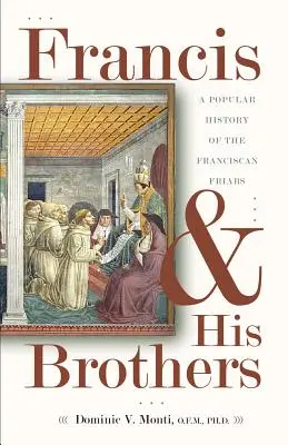 François et ses frères : Une histoire populaire des frères franciscains - Francis & His Brothers: A Popular History of the Franciscan Friars