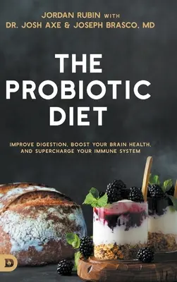 Le régime probiotique : Améliorez votre digestion, stimulez votre santé cérébrale et renforcez votre système immunitaire - The Probiotic Diet: Improve Digestion, Boost Your Brain Health, and Supercharge Your Immune System