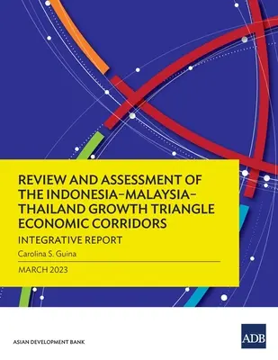Examen et évaluation des corridors économiques du triangle de croissance Indonésie-Malaisie-Thaïlande : Rapport d'intégration - Review and Assessment of the Indonesia-Malaysia-Thailand Growth Triangle Economic Corridors: Integrative Report