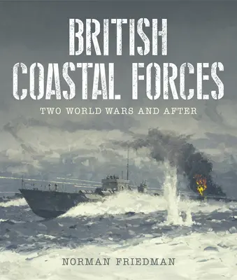 Les forces côtières britanniques : Les deux guerres mondiales et l'après-guerre - British Coastal Forces: Two World Wars and After