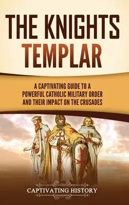 Les Templiers : Un guide captivant sur un puissant ordre militaire catholique et son impact sur les croisades - The Knights Templar: A Captivating Guide to a Powerful Catholic Military Order and Their Impact on the Crusades