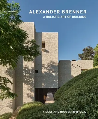 Alexander Brenner - Un art holistique de la construction : Villas et maisons 2015-2022 - Alexander Brenner - A Holistic Art of Building: Villas and Houses 2015-2022
