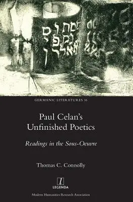 La poétique inachevée de Paul Celan : Lectures dans la Sous-Oeuvre - Paul Celan's Unfinished Poetics: Readings in the Sous-Oeuvre