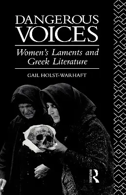 Voix dangereuses : Les lamentations des femmes et la littérature grecque - Dangerous Voices: Women's Laments and Greek Literature