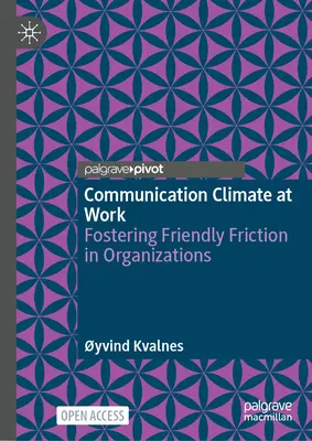 Le climat de communication au travail : Favoriser les frictions amicales dans les organisations - Communication Climate at Work: Fostering Friendly Friction in Organisations