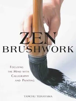 Zen Brushwork - Concentrer l'esprit avec la calligraphie et la peinture - Zen Brushwork - Focusing the Mind with Calligraphy and Painting