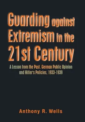 Se prémunir contre l'extrémisme au XXIe siècle : Une leçon du passé. L'opinion publique allemande et les politiques d'Hitler, 1933-1939 - Guarding Against Extremism in the 21St Century: A Lesson from the Past. German Public Opinion and Hitler's Policies, 1933-1939