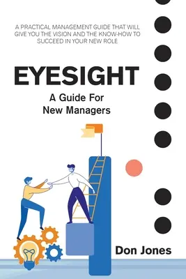 Eyesight : Un guide de gestion pratique pour les nouveaux dirigeants - Eyesight: A Practical Management Guide for New Leaders