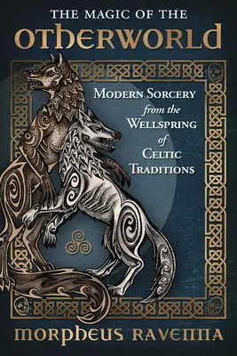 La magie de l'Autre Monde : La sorcellerie moderne à la source des traditions celtiques - The Magic of the Otherworld: Modern Sorcery from the Wellspring of Celtic Traditions