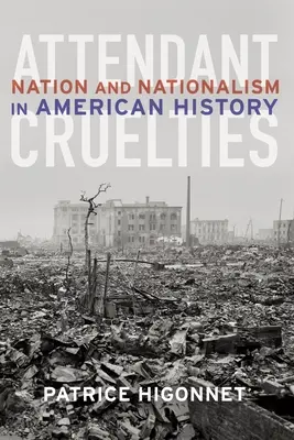 Attendant Cruelties : Nation et nationalisme dans l'histoire américaine - Attendant Cruelties: Nation and Nationalism in American History
