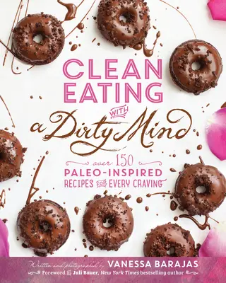 Le goût de l'alimentation propre et de l'esprit sale : Plus de 150 recettes d'inspiration paléo pour toutes les envies - Clean Eating with a Dirty Mind: Over 150 Paleo-Inspired Recipes for Every Craving