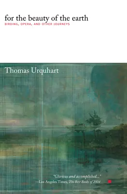 Pour la beauté de la terre - Oiseaux, opéra et autres voyages - For The Beauty Of The Earth - Birding, Opera, and Other Journeys