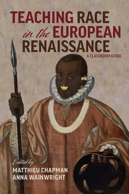 Enseigner la race à la Renaissance européenne : Un guide pour la salle de classe : Guide pour la classe - Teaching Race in the European Renaissance: A Classroom Guide: A Classroom Guide