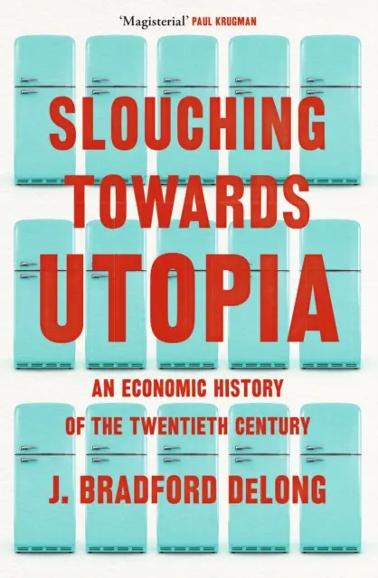 Vers l'utopie - Une histoire économique du vingtième siècle - Slouching Towards Utopia - An Economic History of the Twentieth Century