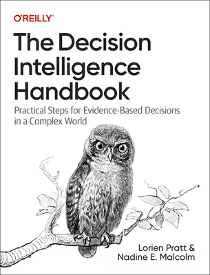 Le manuel d'intelligence décisionnelle : Étapes pratiques pour des décisions fondées sur des preuves dans un monde complexe - The Decision Intelligence Handbook: Practical Steps for Evidence-Based Decisions in a Complex World