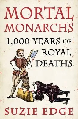 Monarques mortels : 1000 ans de morts royales - Mortal Monarchs: 1000 Years of Royal Deaths