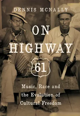 Sur l'autoroute 61 : musique, race et évolution de la liberté culturelle - On Highway 61: Music, Race, and the Evolution of Cultural Freedom