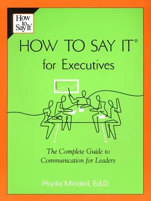Comment le dire pour les cadres : Le guide complet de la communication pour les dirigeants - How to Say It for Executives: The Complete Guide to Communication for Leaders