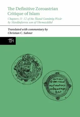 Critique zoroastrienne définitive de l'islam - Chapitres 11-12 du Skand Gumanig-Wizar de Mardanfarrox fils d'Ohrmazddad - Definitive Zoroastrian Critique of Islam - Chapters 11-12 of the Skand Gumanig-Wizar by Mardanfarrox son of Ohrmazddad