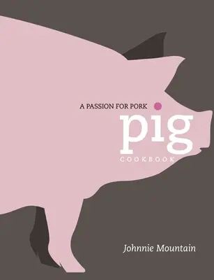 Le cochon : cuisiner avec une passion pour le porc - Pig: Cooking with a Passion for Pork